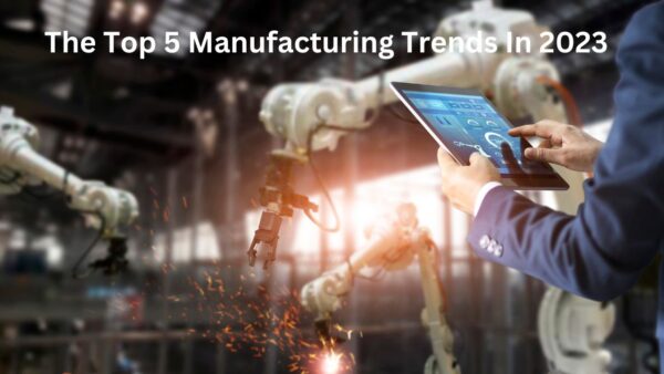 The Top 5 Manufacturing Trends In 2023 – Nature Coast Manufacturers ...